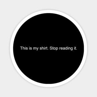 This is my shirt. Stop reading it. Magnet